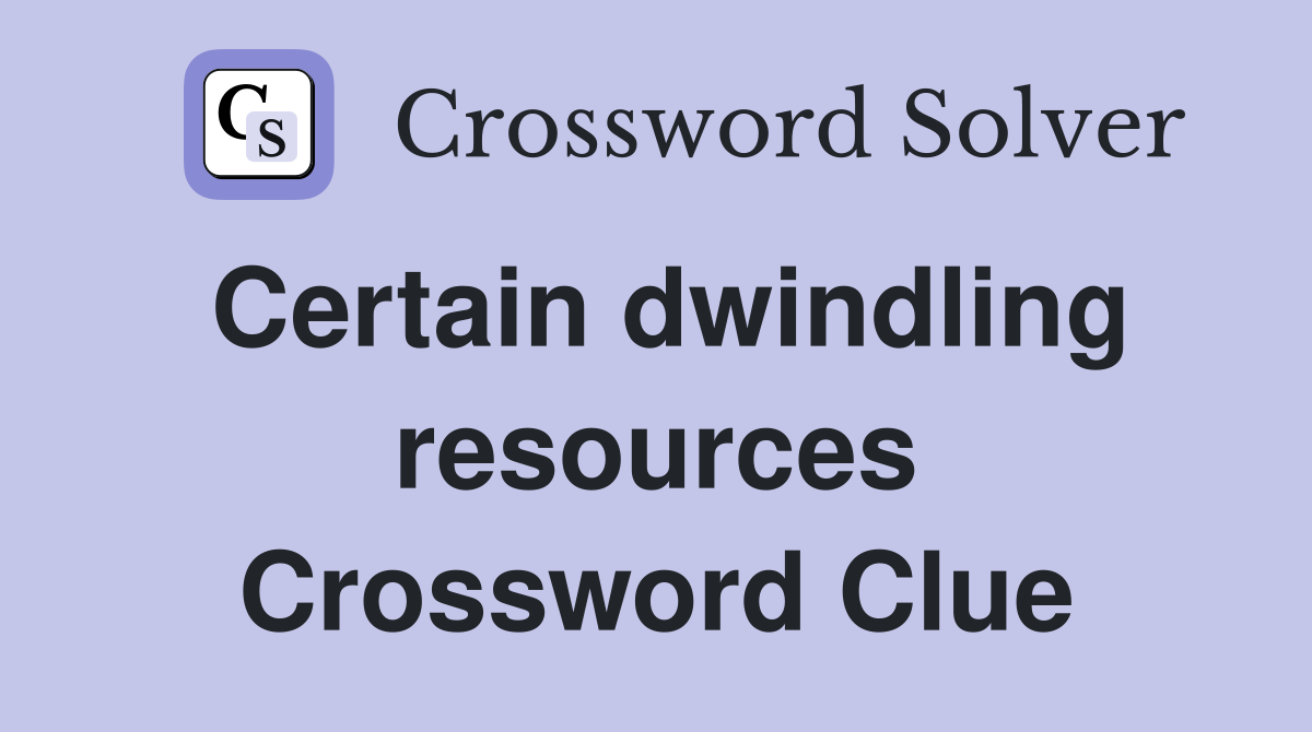 Certain dwindling resources Crossword Clue
