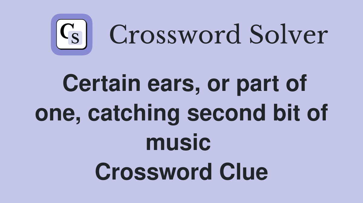 Certain ears, or part of one, catching second bit of music  Crossword Clue