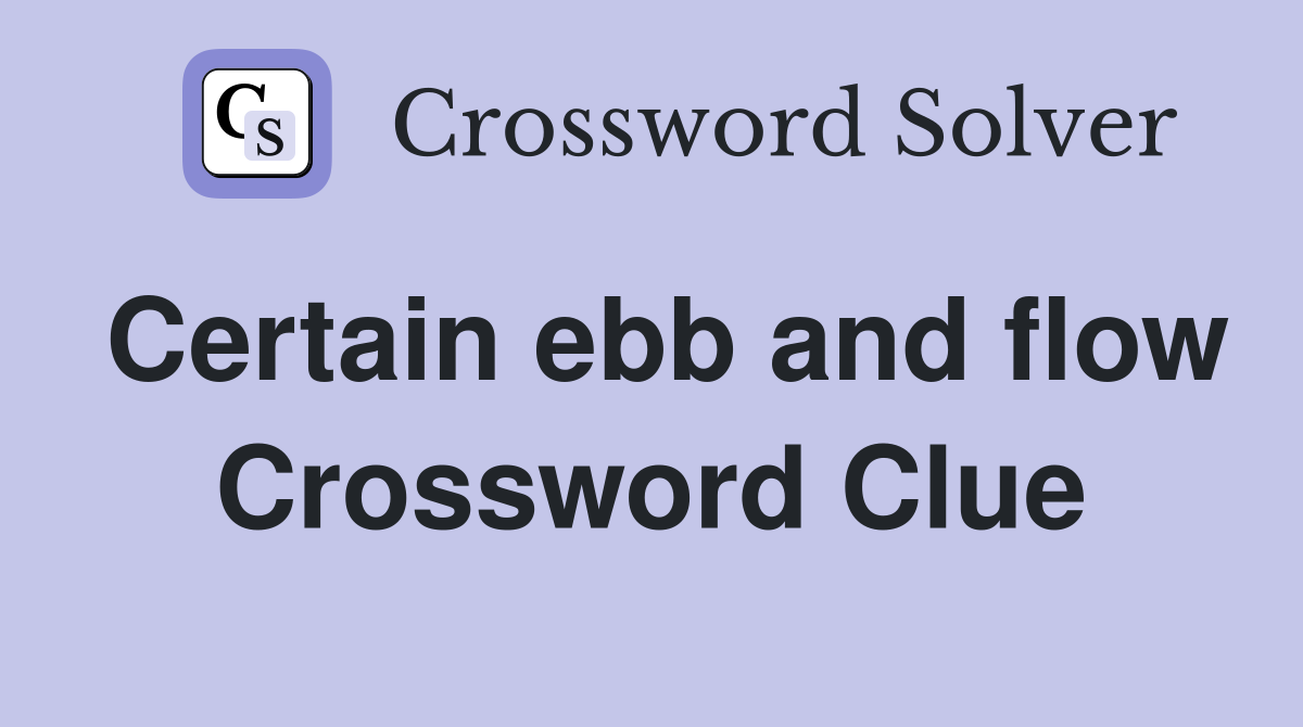 Certain ebb and flow Crossword Clue
