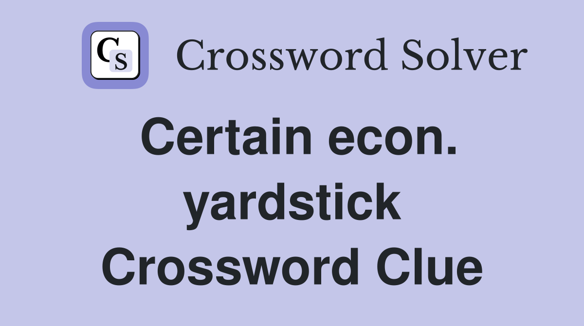Certain econ. yardstick Crossword Clue