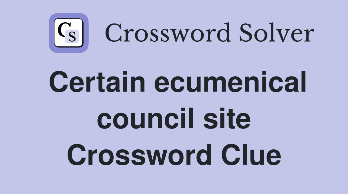 Certain ecumenical council site Crossword Clue