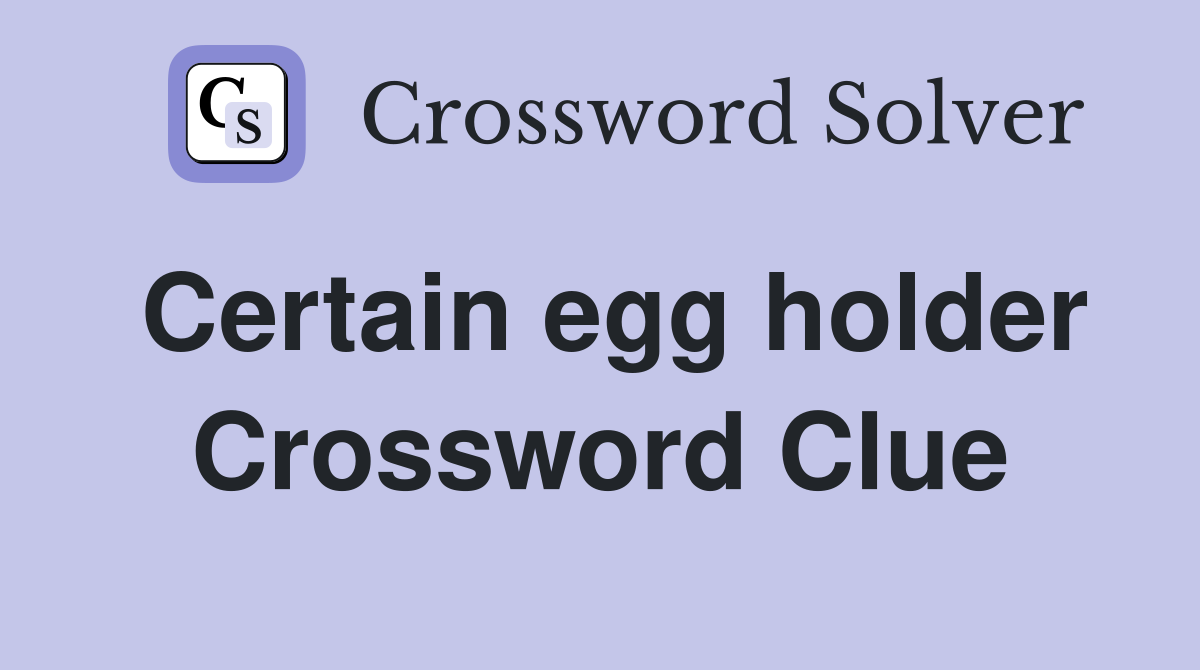 Certain egg holder Crossword Clue