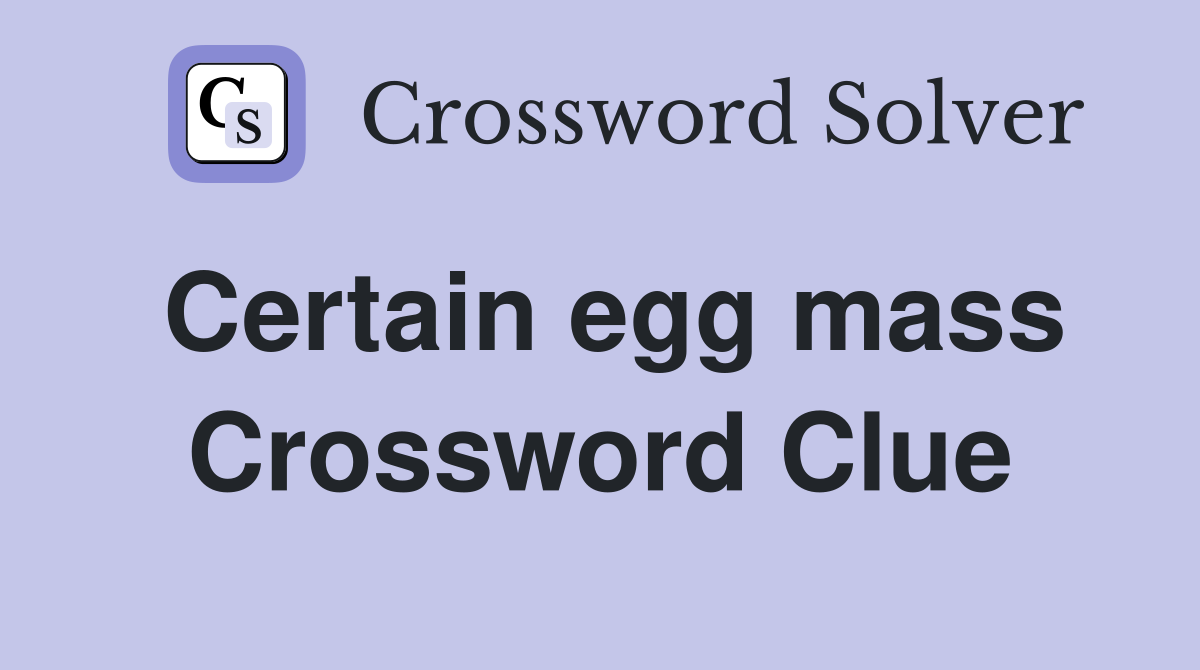 Certain egg mass Crossword Clue