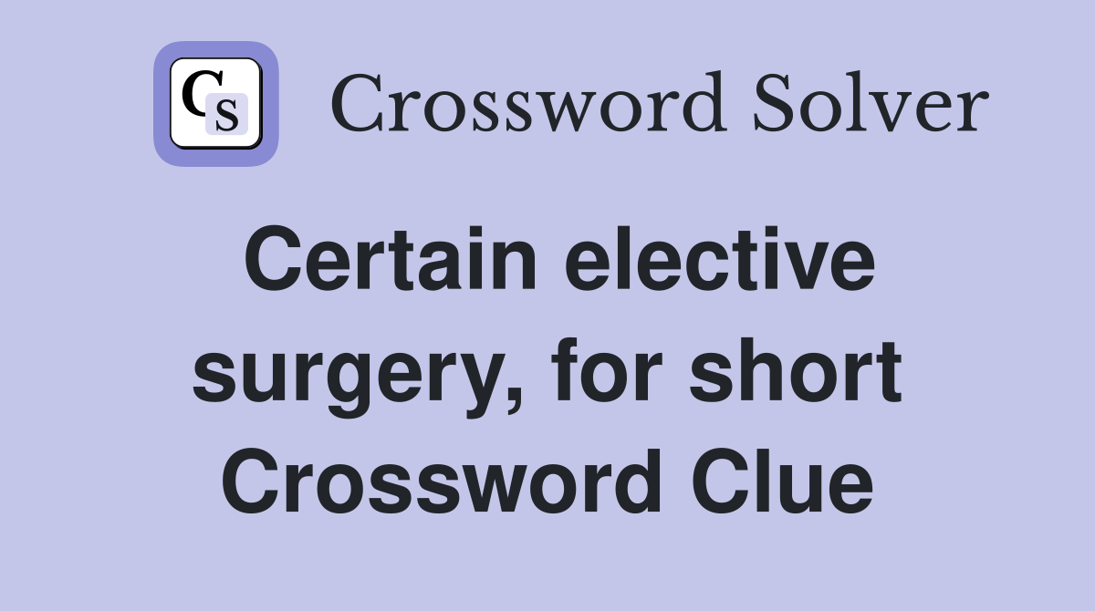 Certain elective surgery, for short Crossword Clue