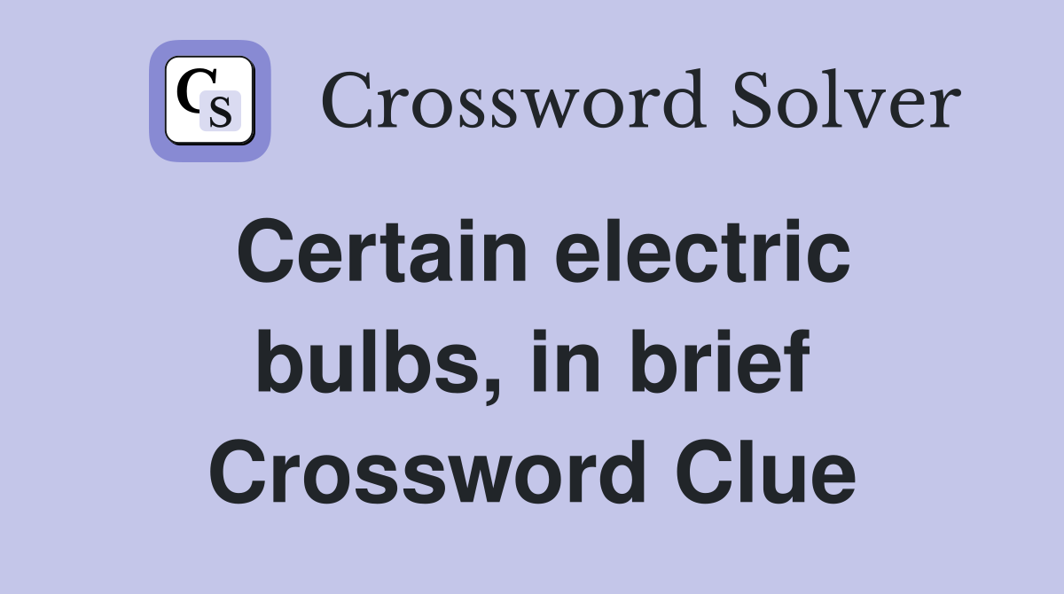 Certain electric bulbs, in brief Crossword Clue