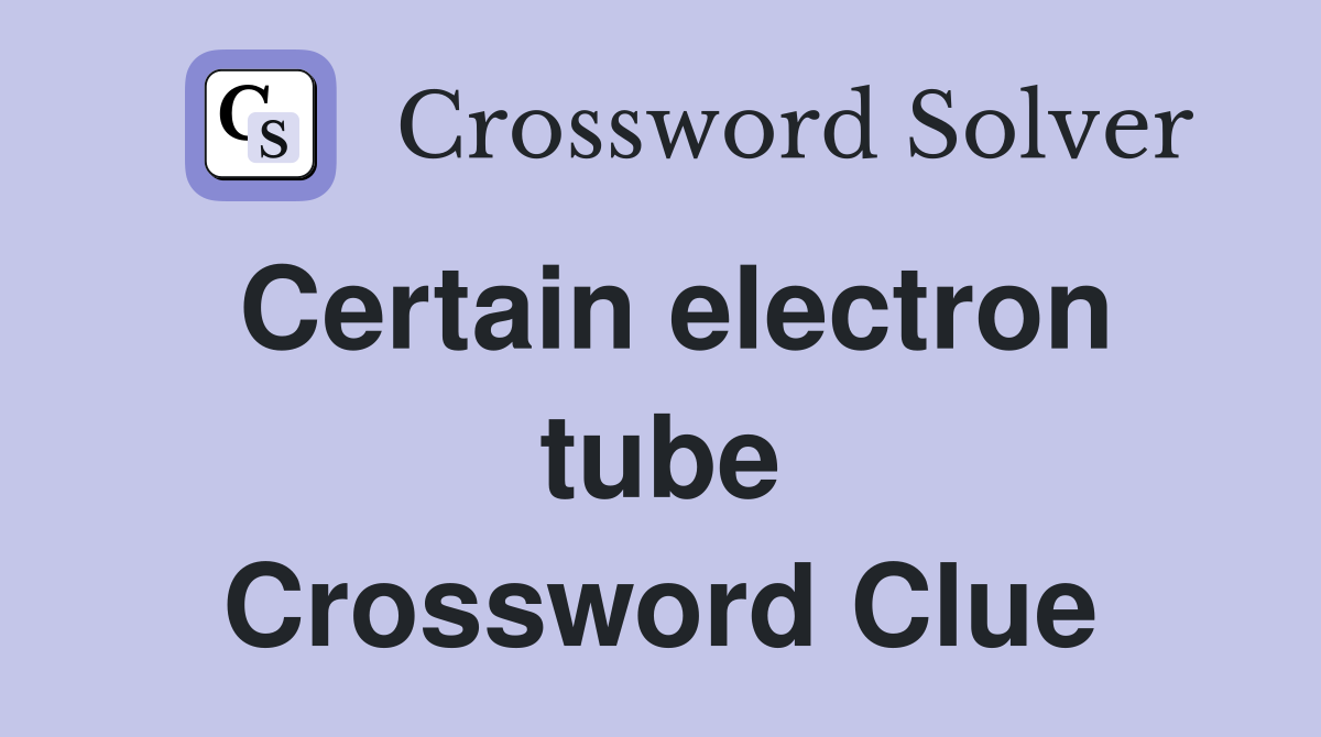 Certain electron tube Crossword Clue