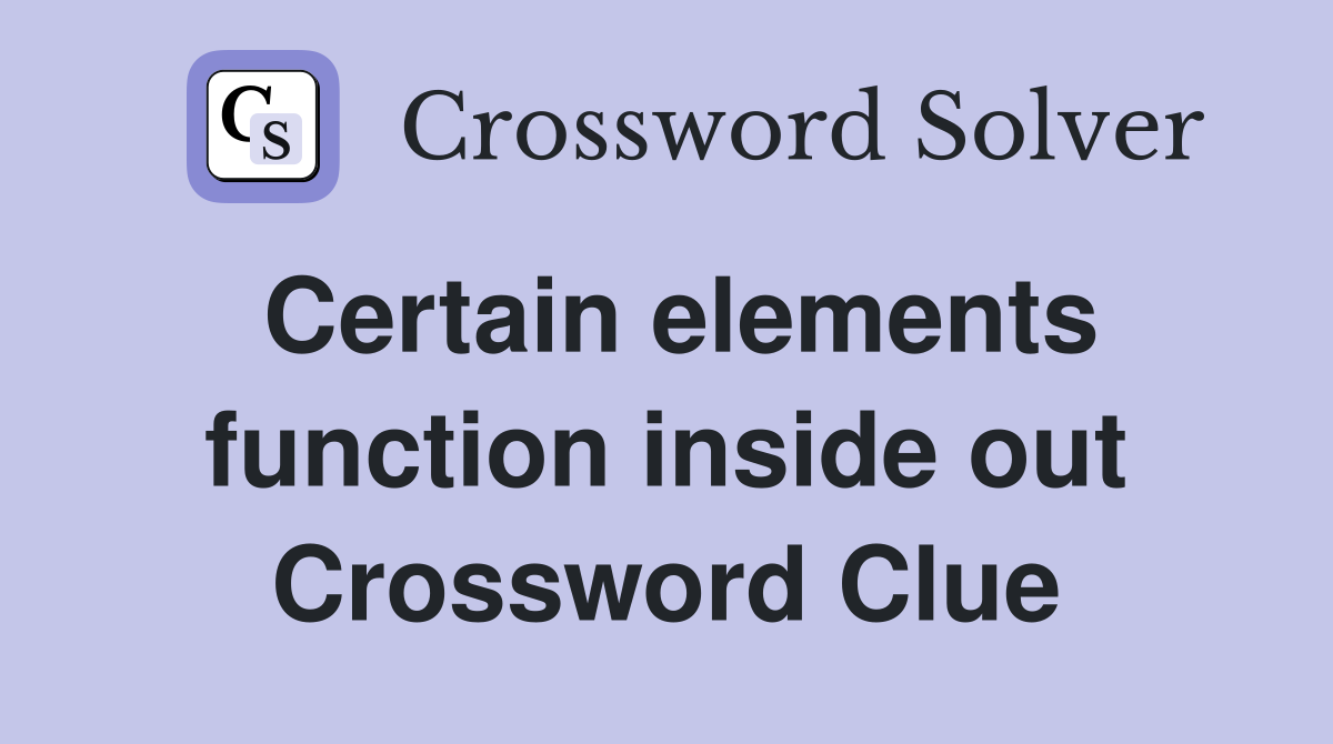 Certain elements function inside out Crossword Clue