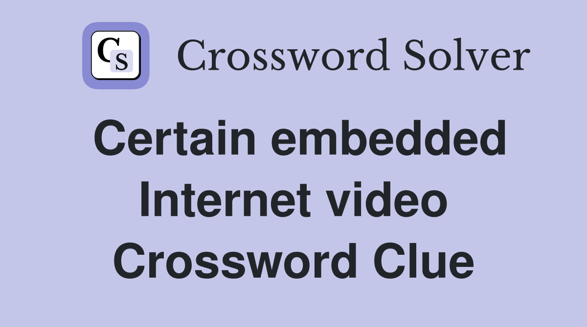 Certain embedded Internet video Crossword Clue