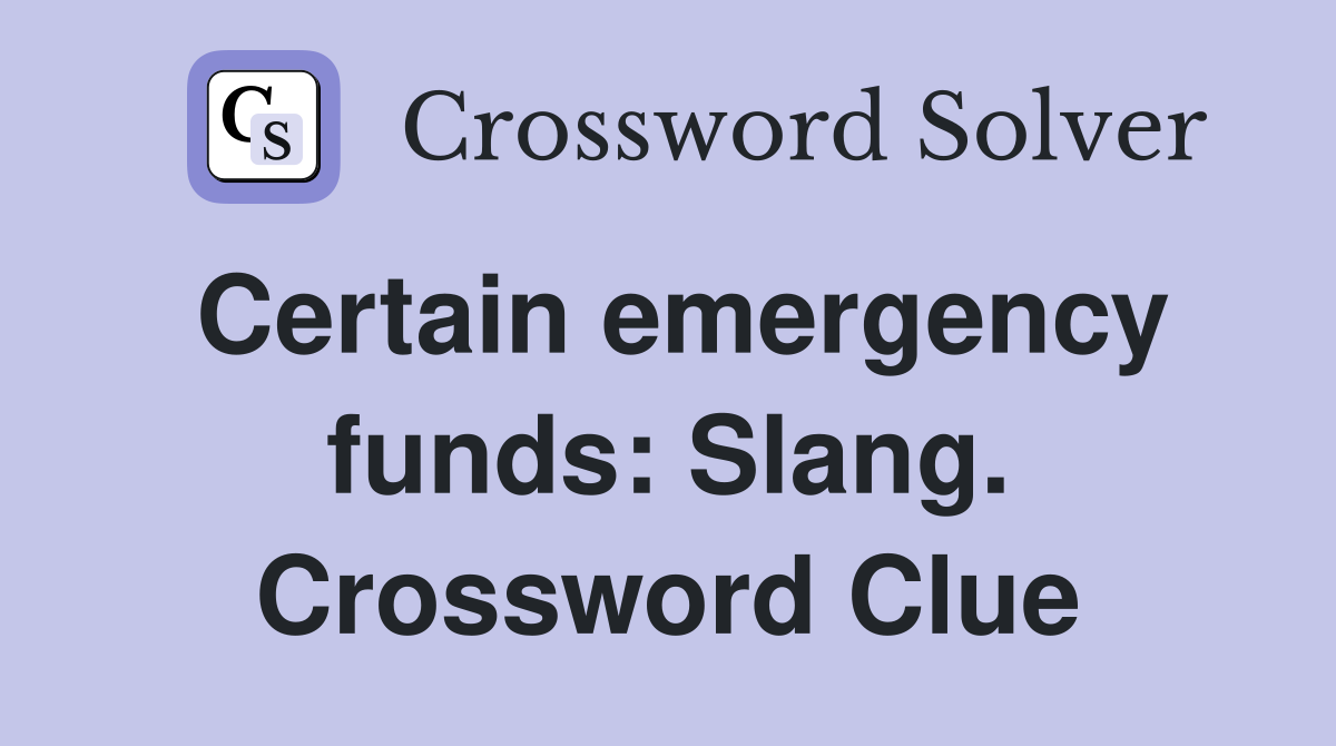 Certain emergency funds: Slang. Crossword Clue