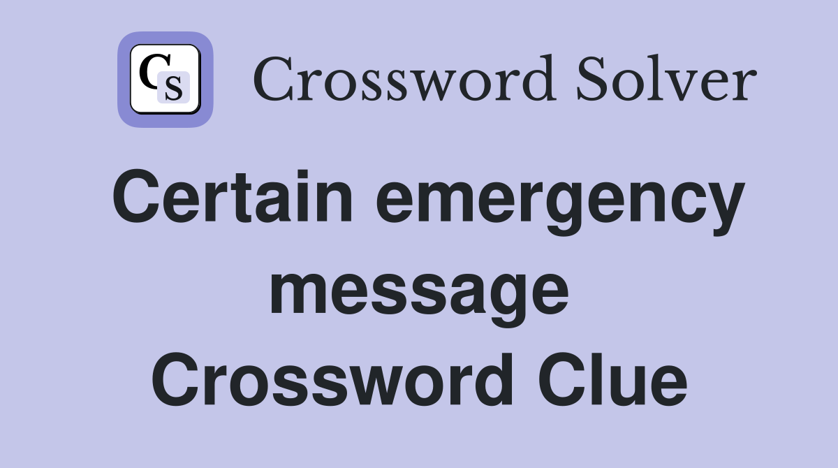 Certain emergency message Crossword Clue