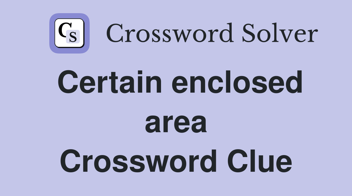 Certain enclosed area Crossword Clue