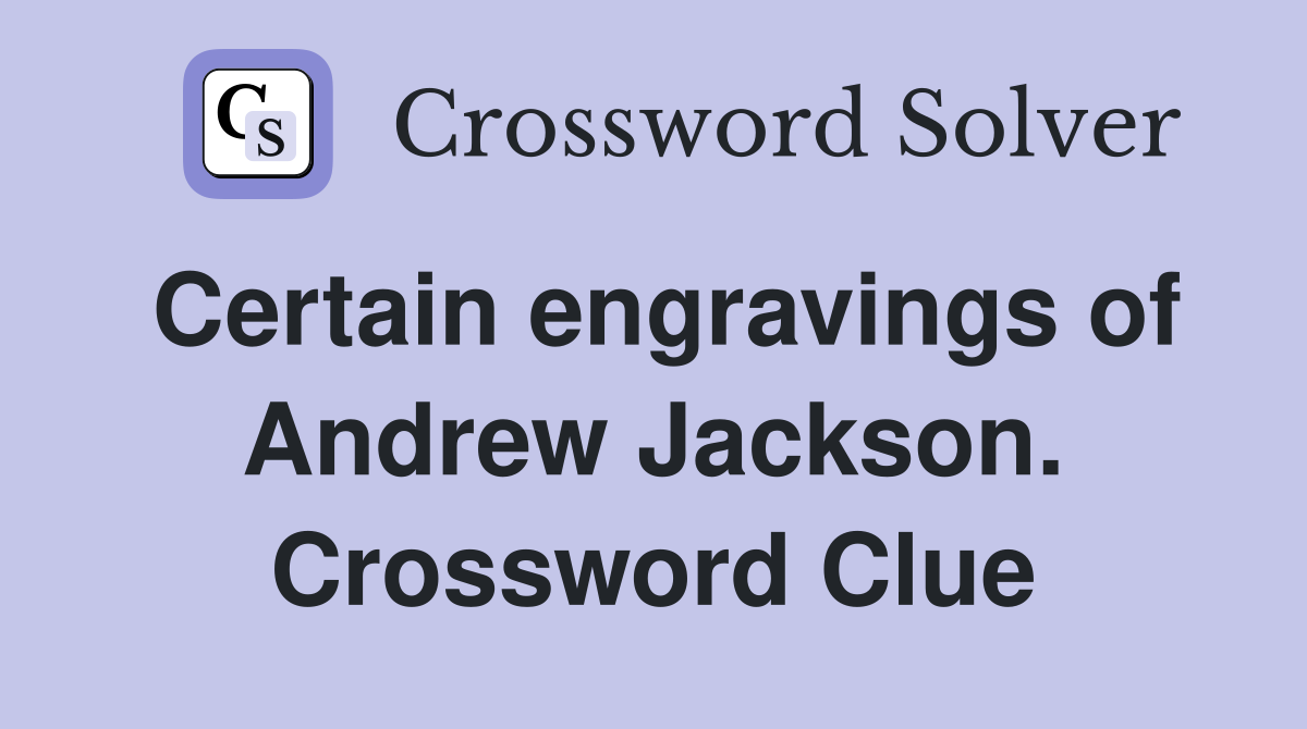 Certain engravings of Andrew Jackson. Crossword Clue