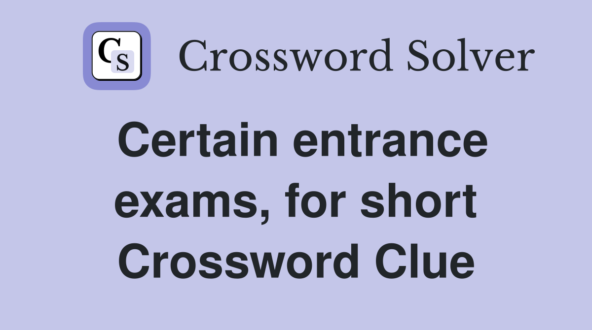 Certain entrance exams, for short Crossword Clue