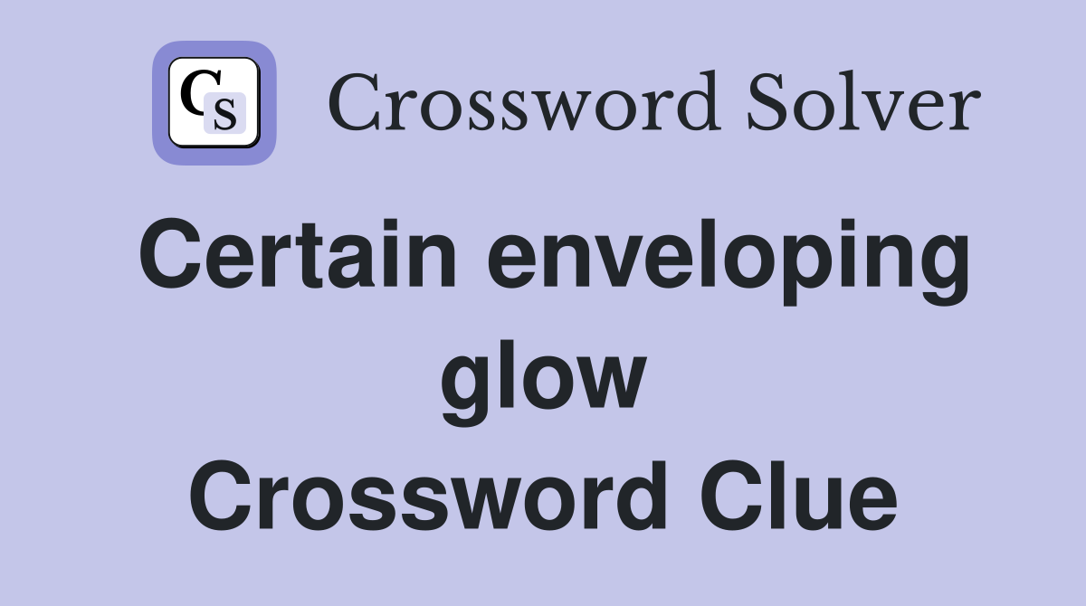 Certain enveloping glow Crossword Clue