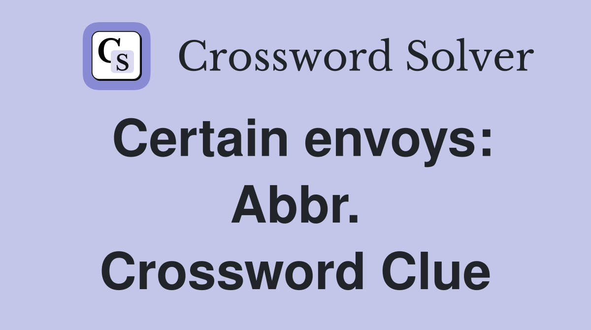 Certain envoys: Abbr. Crossword Clue