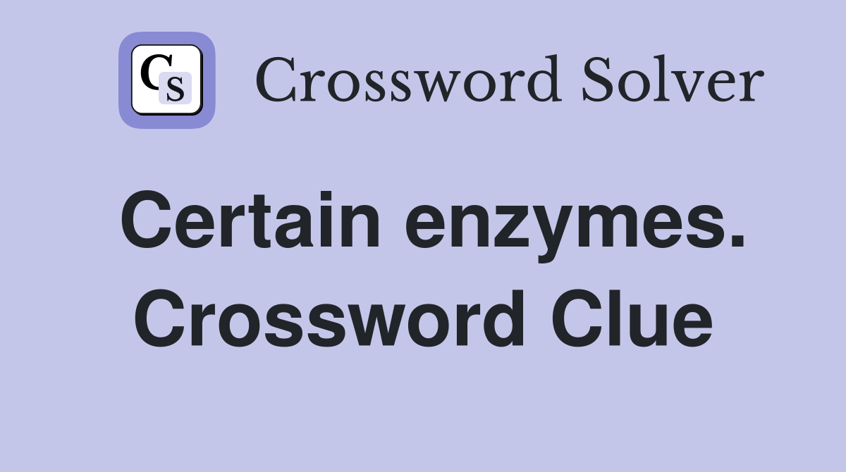 Certain enzymes. Crossword Clue