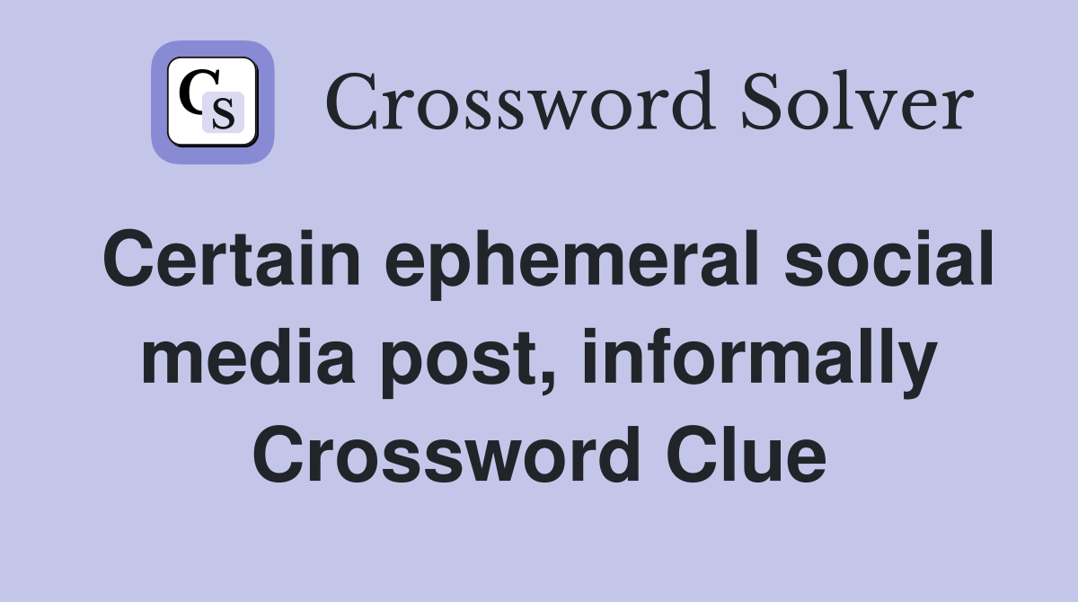 Certain ephemeral social media post, informally Crossword Clue