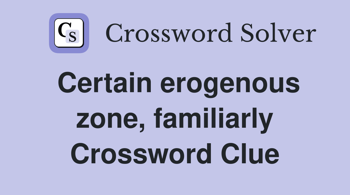 Certain erogenous zone, familiarly Crossword Clue
