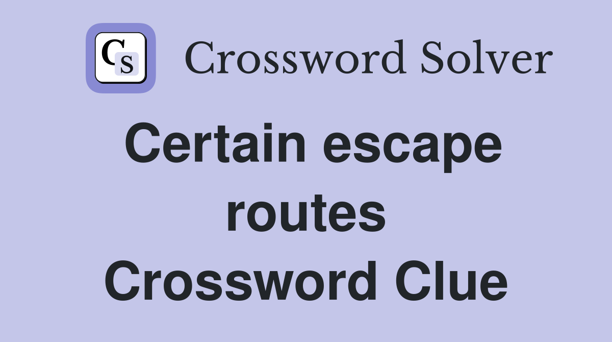 Certain escape routes Crossword Clue