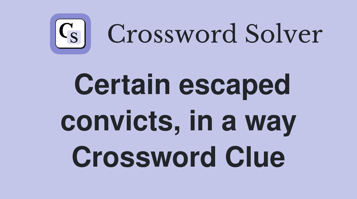 Certain escaped convicts, in a way Crossword Clue