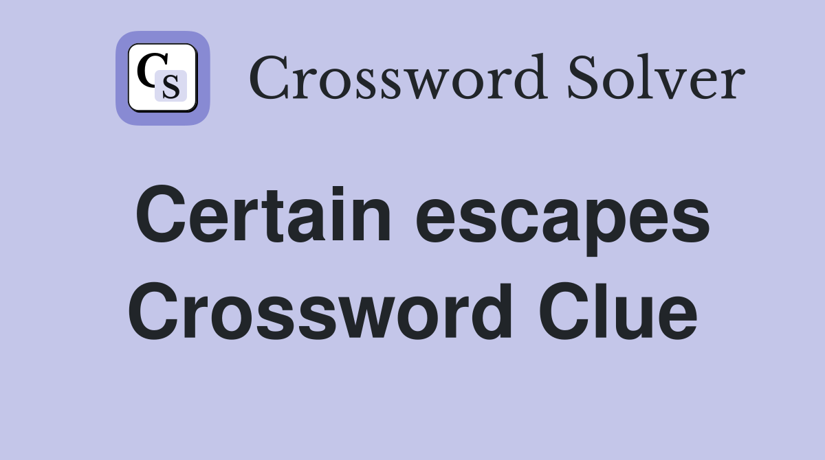 Certain escapes Crossword Clue