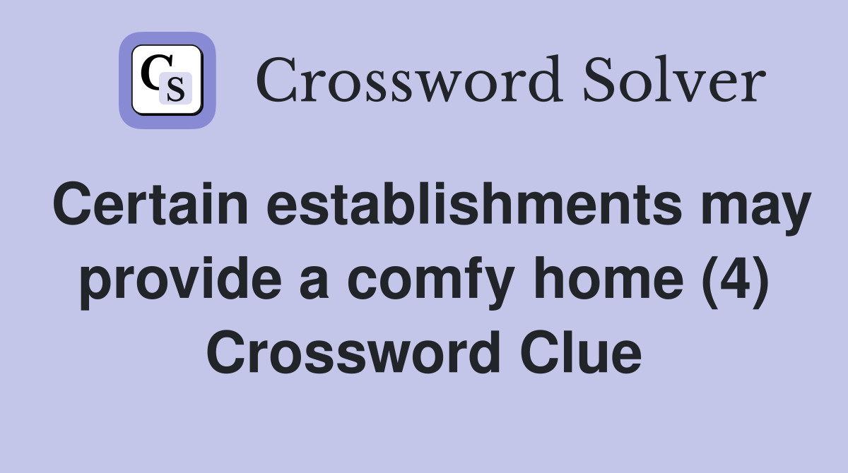 Certain establishments may provide a comfy home (4) Crossword Clue
