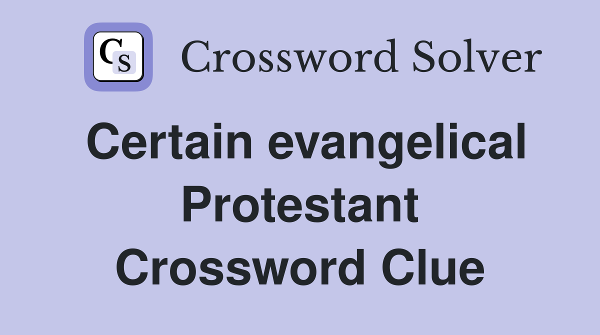Certain evangelical Protestant Crossword Clue