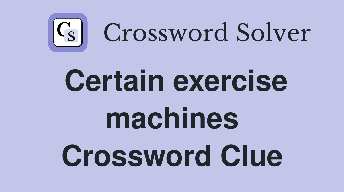 Certain exercise machines Crossword Clue