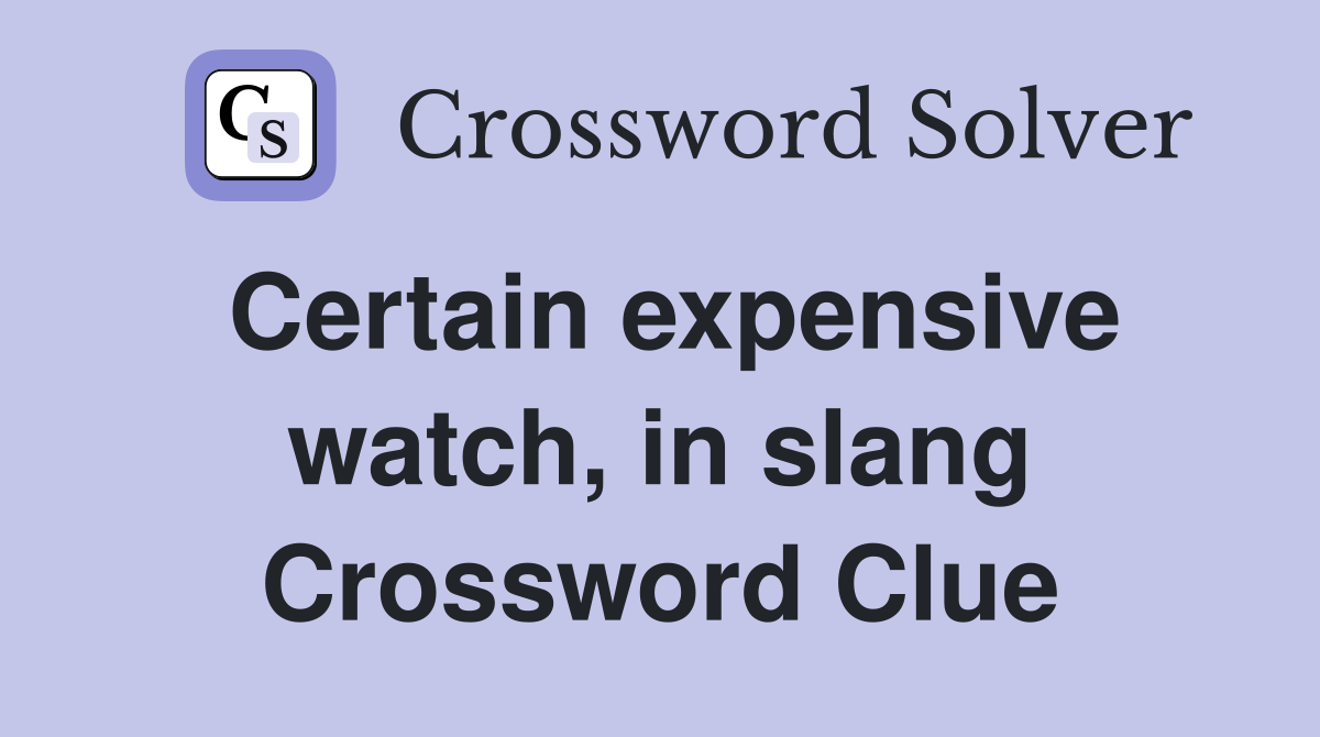 Certain expensive watch, in slang Crossword Clue