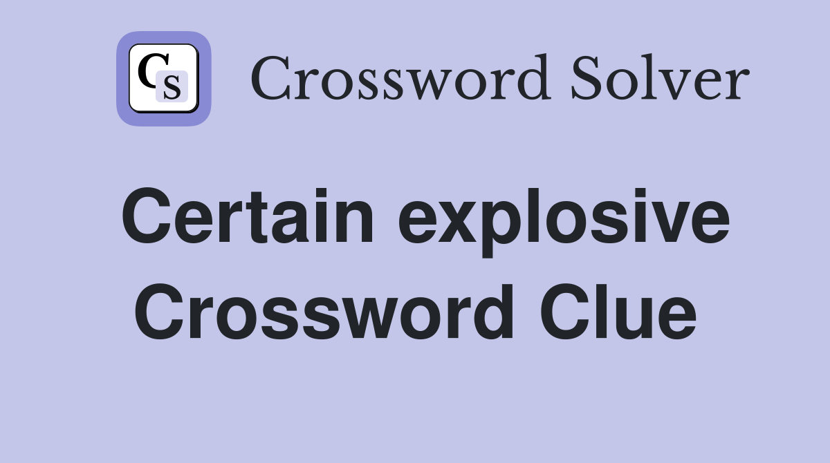 Certain explosive Crossword Clue