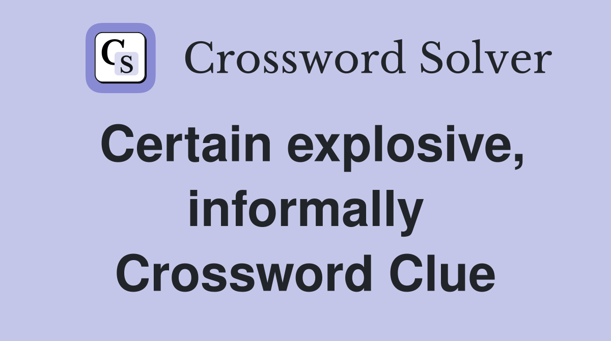 Certain explosive, informally Crossword Clue