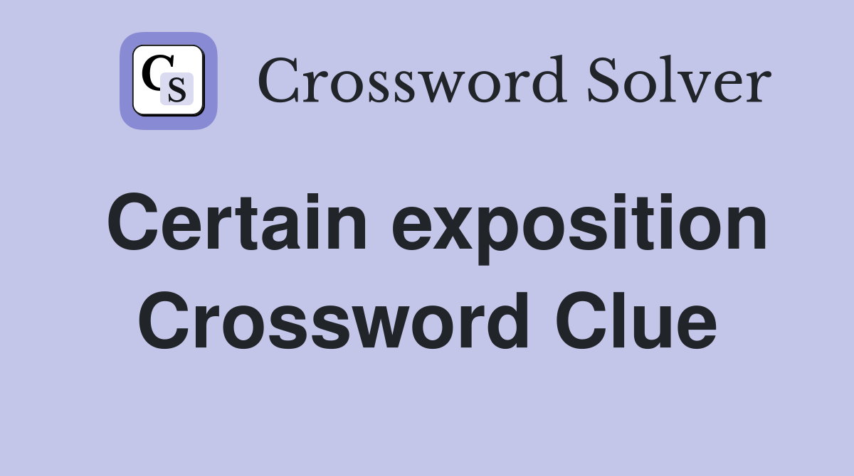 Certain exposition Crossword Clue