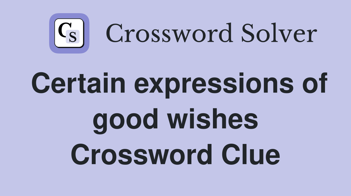 Certain expressions of good wishes Crossword Clue