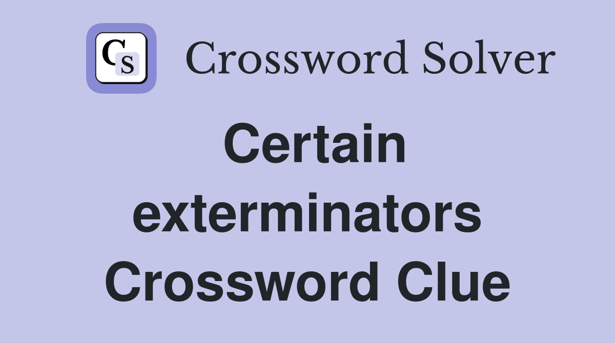 Certain exterminators Crossword Clue