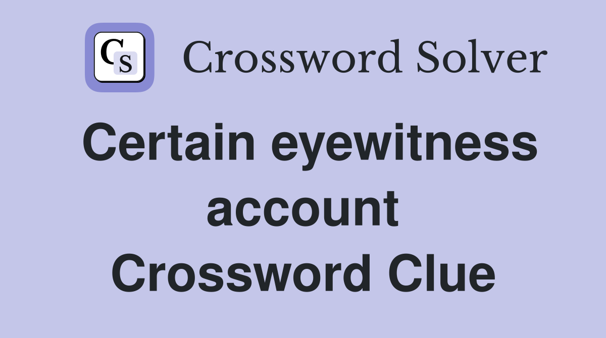 Certain eyewitness account Crossword Clue