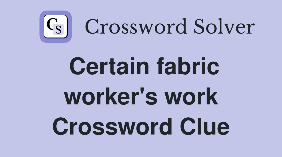 Certain fabric worker's work Crossword Clue