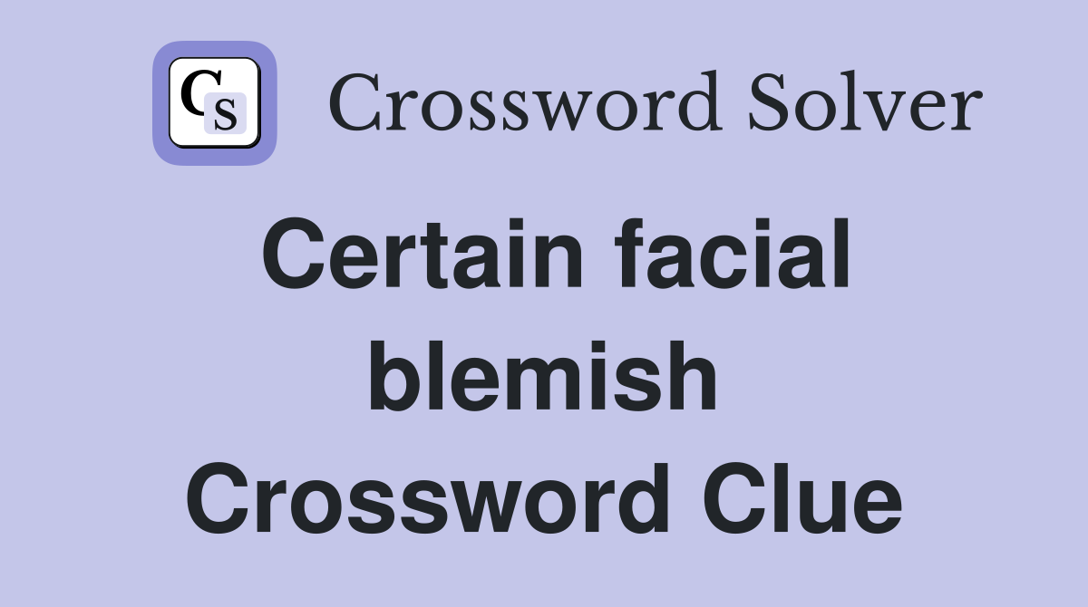 Certain facial blemish Crossword Clue