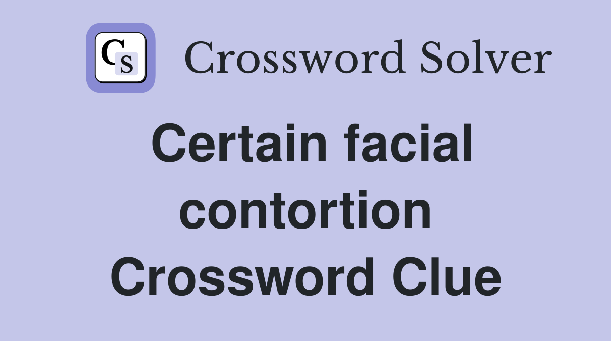 Certain facial contortion Crossword Clue