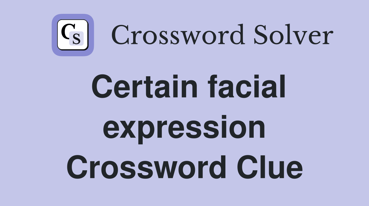 Certain facial expression Crossword Clue
