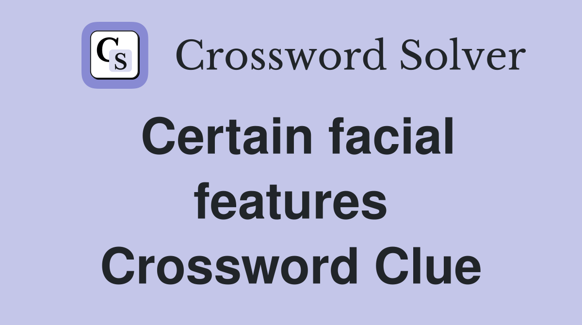 Certain facial features Crossword Clue