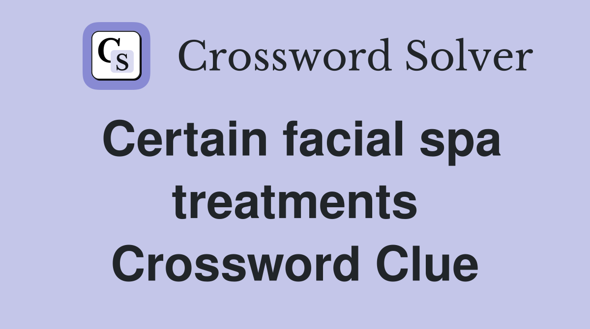 Certain facial spa treatments Crossword Clue