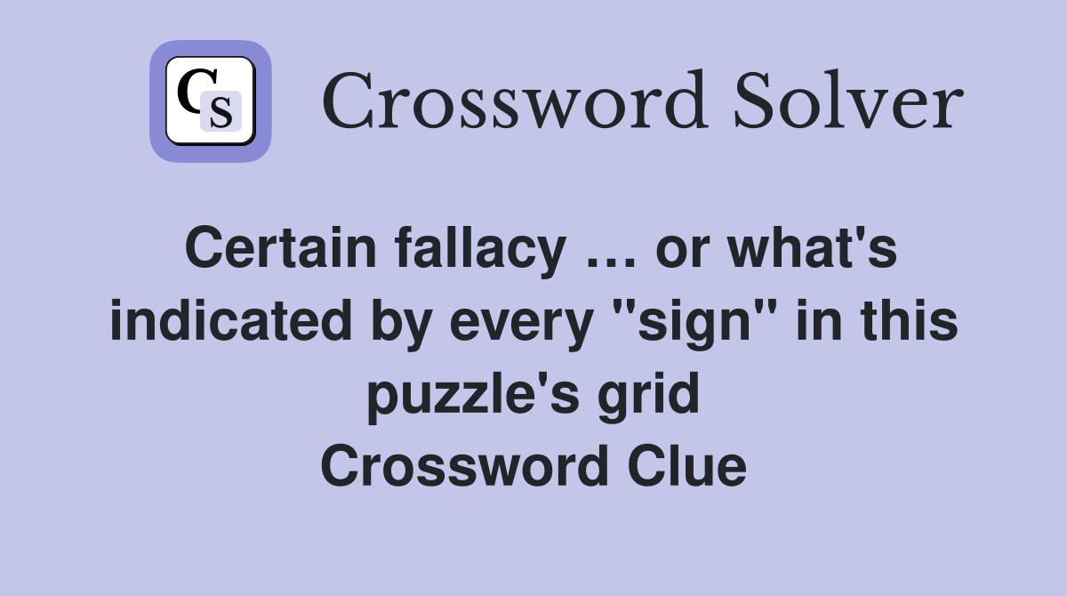 Certain fallacy … or what's indicated by every "sign" in this puzzle's grid Crossword Clue