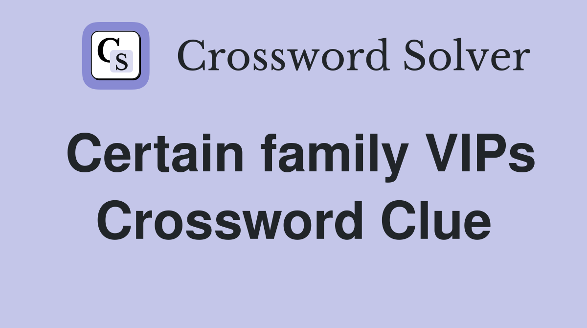 Certain family VIPs Crossword Clue