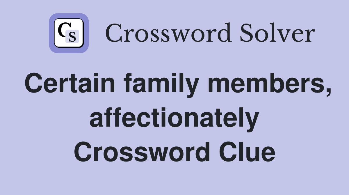 Certain family members, affectionately Crossword Clue