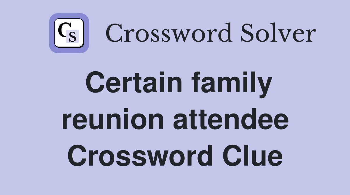 Certain family reunion attendee Crossword Clue