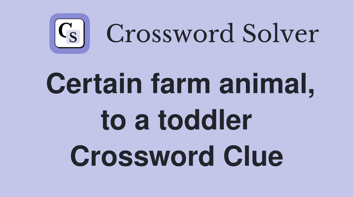 Certain farm animal, to a toddler Crossword Clue