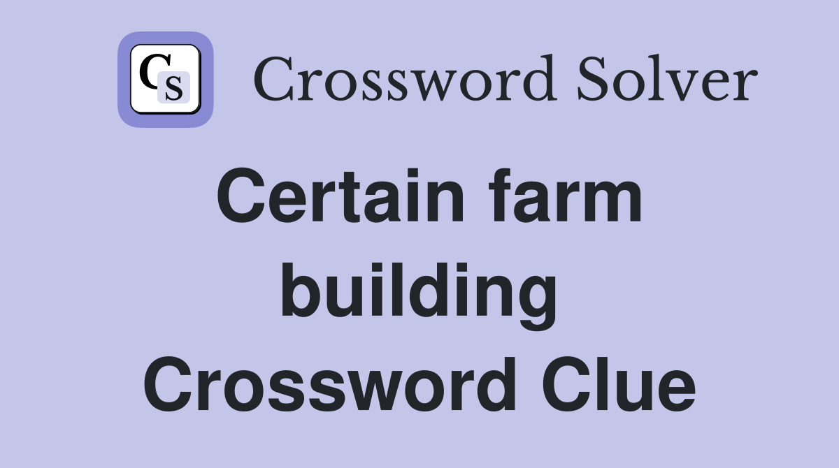Certain farm building Crossword Clue