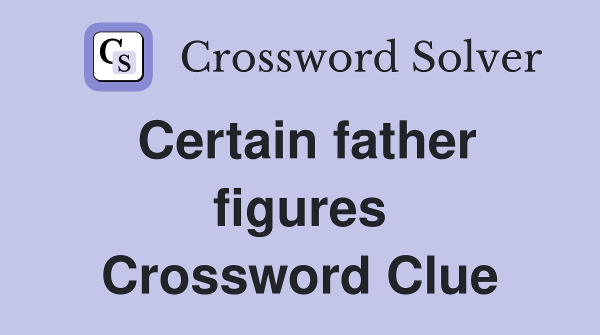 Certain father figures Crossword Clue