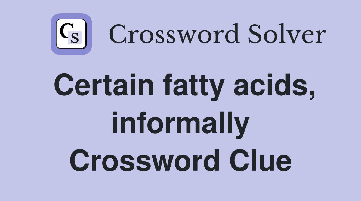 Certain fatty acids, informally Crossword Clue