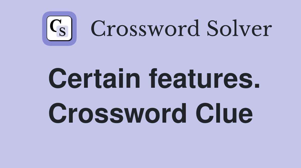 Certain features. Crossword Clue